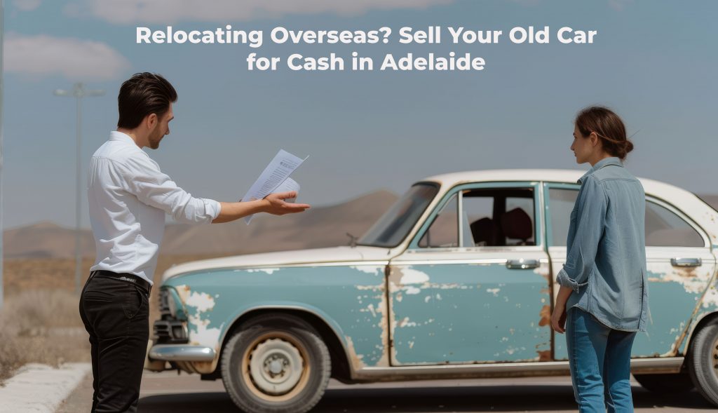 Relocating Overseas? Sell Your Old Car for Cash in Adelaide